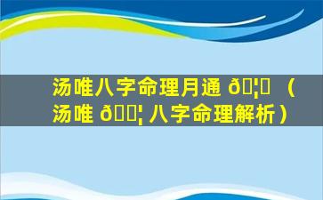 汤唯八字命理月通 🦋 （汤唯 🐦 八字命理解析）